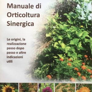 Manuale di Orticoltura Sinergica.  Le origini, la realizzazione passo dopo passo e altre indicazioni utili.