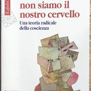 Perché non siamo il nostro cervello. Una teoria radicale della coscienza
