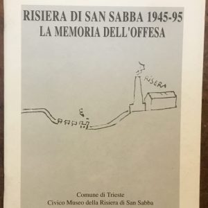 Risiera di San Sabba 1945-95: la memoria dell’offesa