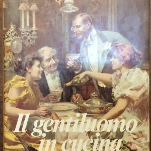 Il gentiluomo in cucina. Storia e ricette della cucina classica