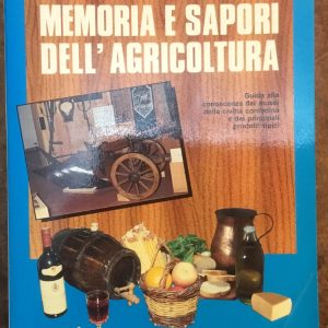 Memoria e sapori dell’agricoltura. Guida alla conoscenza dei musei della civiltà contadina e dei principali prodotti tipici