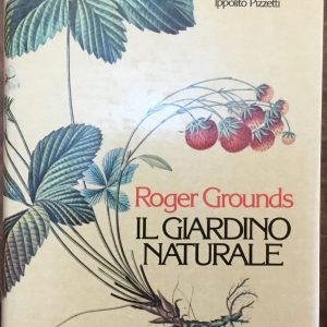 Il giardino naturale. L’arte di coltivare secondo natura. Un libro di giardinaggio che insegna a curare piante e fiori senza fertilizzanti