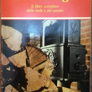 Fuoco di legna. Il libro completo delle stufe e dei camini