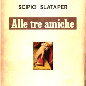 Scipio Slataper – Alle tre amiche (Lettere) – 1° ed., Mondadori 1958